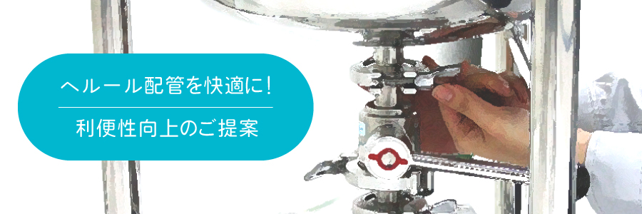 ヘルール配管を快適に!利便性向上のご提案