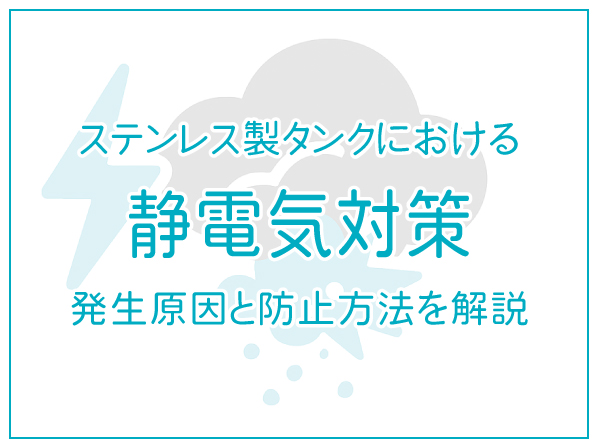 ステンレス製タンクにおける静電気対策|発生原因と防止方法を解説